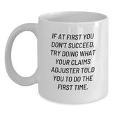 Funny Claims Adjuster Gifts from Men to Men - White Coffee Mug for Graduation, 'If At First You Don't Succeed, Try Doing What Your Claims Adjuster Told You To Do The First Time.' - Main
